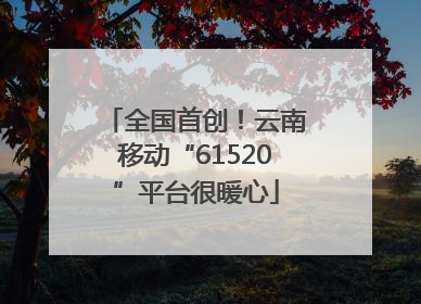 全国首创！云南移动“61520”平台很暖心
