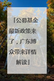 公募基金最新政策来了，广东博众带来详情解读