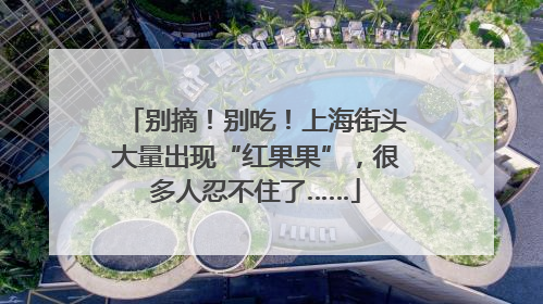 别摘！别吃！上海街头大量出现“红果果”，很多人忍不住了……