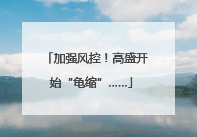 加强风控！高盛开始“龟缩”……