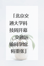 北京交通大学科技周开幕，交通运输科学馆将重张