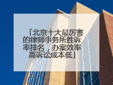 北京十大最厉害的律师事务所胜诉率排名，办案效率高诉讼成本低