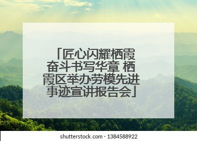 匠心闪耀栖霞 奋斗书写华章 栖霞区举办劳模先进事迹宣讲报告会