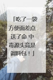 吃了一袋方便面差点送了命 中毒源头竟是调料包！