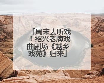 周末去听戏！绍兴老牌戏曲剧场《越乡戏苑》归来