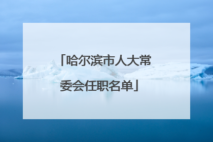 哈尔滨市人大常委会任职名单
