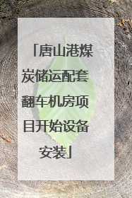唐山港煤炭储运配套翻车机房项目开始设备安装