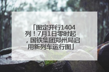 图定开行1404列！7月1日零时起，国铁集团郑州局启用新列车运行图