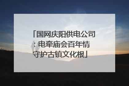 国网庆阳供电公司：电牵庙会百年情 守护古镇文化根