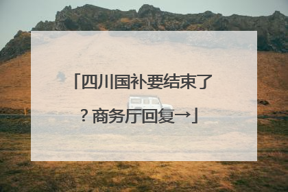四川国补要结束了？商务厅回复→