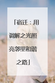 宿迁：用调解之光照亮邻里和谐之路