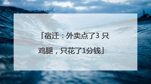 宿迁：外卖点了3 只鸡腿，只花了1分钱