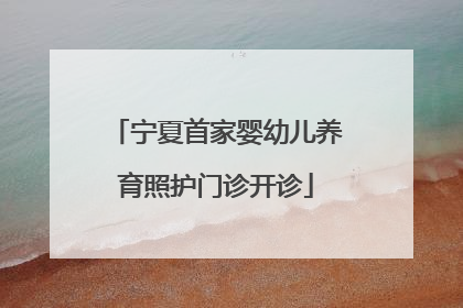 宁夏首家婴幼儿养育照护门诊开诊