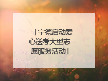 宁德启动爱心送考大型志愿服务活动