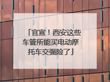 官宣！西安这些车管所能买电动摩托车交强险了
