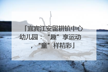 宜宾江安留耕镇中心幼儿园：“趣”享运动，“童”样精彩