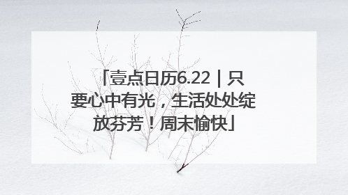 壹点日历6.22｜只要心中有光，生活处处绽放芬芳！周末愉快