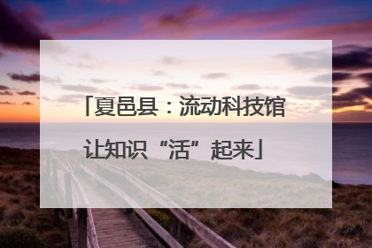 夏邑县：流动科技馆让知识“活”起来