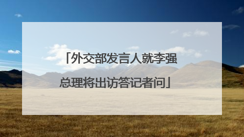 外交部发言人就李强总理将出访答记者问