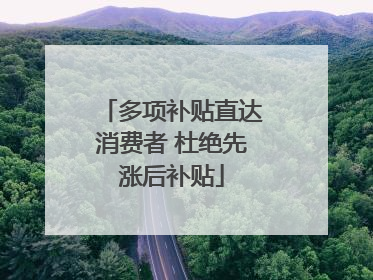 多项补贴直达消费者 杜绝先涨后补贴