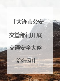 大连市公安交管部门开展交通安全大整治行动