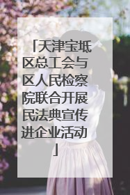 天津宝坻区总工会与区人民检察院联合开展民法典宣传进企业活动