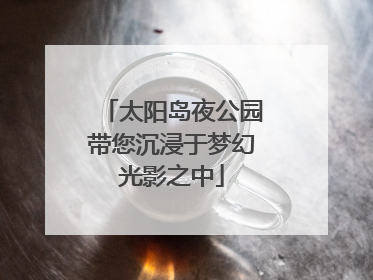 太阳岛夜公园带您沉浸于梦幻光影之中