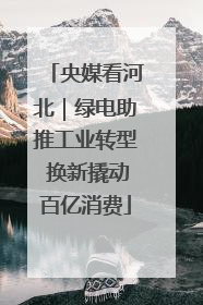 央媒看河北｜绿电助推工业转型 换新撬动百亿消费