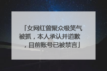 女网红曾聚众吸笑气被抓，本人承认并道歉，目前账号已被禁言