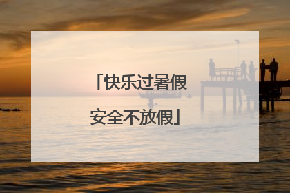 快乐过暑假 安全不放假