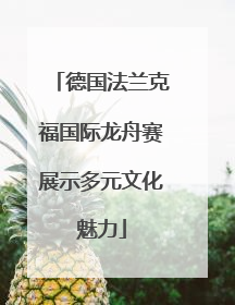 德国法兰克福国际龙舟赛展示多元文化魅力
