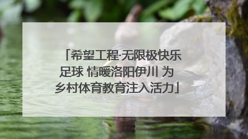 希望工程·无限极快乐足球 情暖洛阳伊川 为乡村体育教育注入活力