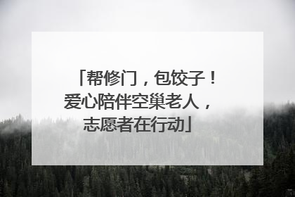 帮修门，包饺子！爱心陪伴空巢老人，志愿者在行动