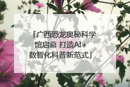 广西恐龙奥秘科学馆启幕 打造AI+数智化科普新范式