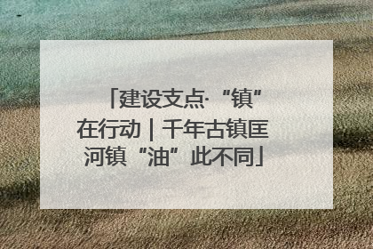 建设支点·“镇”在行动｜千年古镇匡河镇“油”此不同