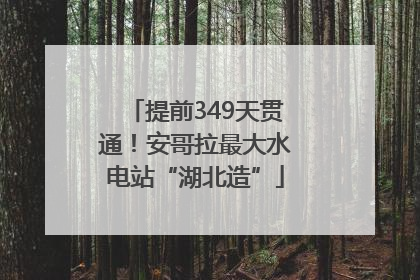 提前349天贯通！安哥拉最大水电站“湖北造”