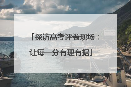 探访高考评卷现场：让每一分有理有据