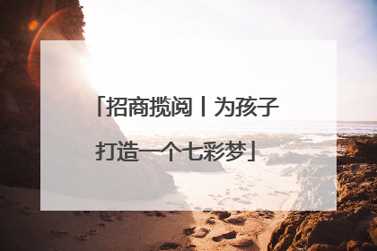 招商揽阅丨为孩子打造一个七彩梦