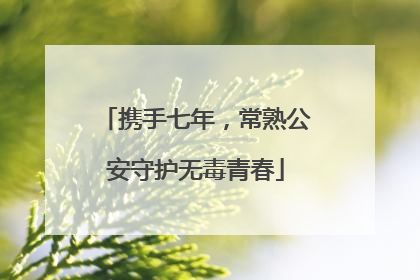 携手七年，常熟公安守护无毒青春