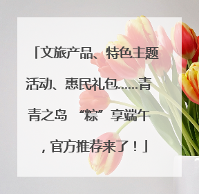 文旅产品、特色主题活动、惠民礼包……青青之岛 “粽”享端午，官方推荐来了！