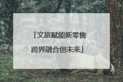 文旅赋能新零售 跨界融合创未来