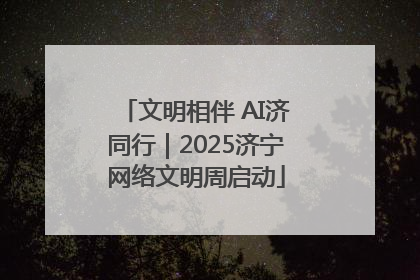 文明相伴 AI济同行｜2025济宁网络文明周启动