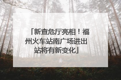 新查危厅亮相！福州火车站南广场进出站将有新变化