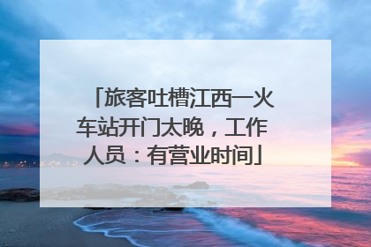旅客吐槽江西一火车站开门太晚，工作人员：有营业时间