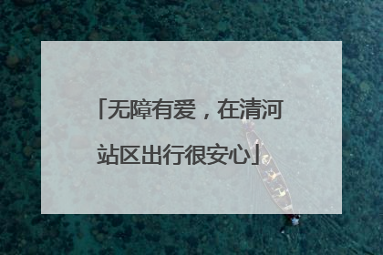 无障有爱，在清河站区出行很安心