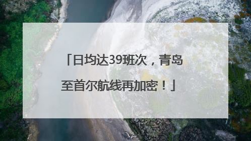日均达39班次，青岛至首尔航线再加密！