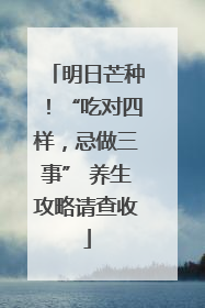 明日芒种！“吃对四样，忌做三事” 养生攻略请查收