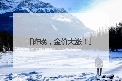 昨晚，金价大涨！