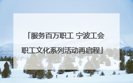 服务百万职工 宁波工会职工文化系列活动再启程