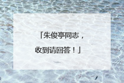 朱俊亭同志，收到请回答！
